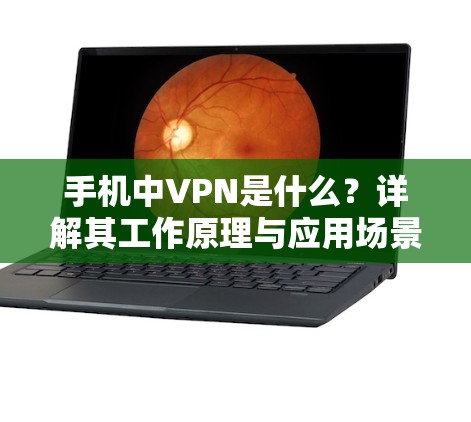 手机中VPN是什么？详解其工作原理与应用场景